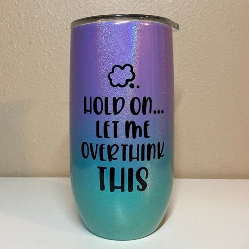 Insulated Stainless Steel Tumblers With Lids, Hold On...Let Me Overthink This